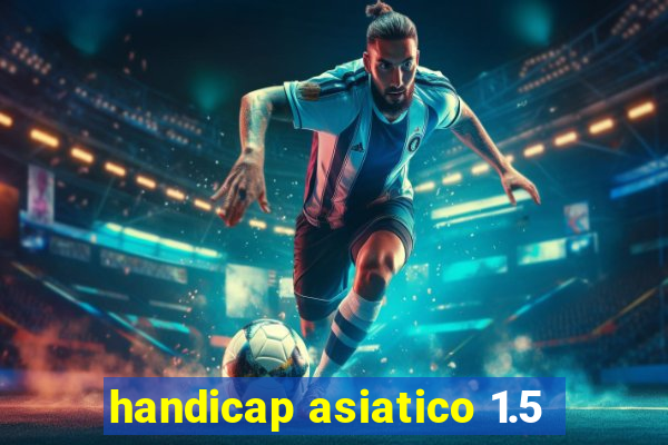 handicap asiatico 1.5